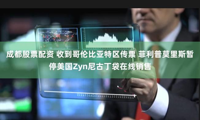 成都股票配资 收到哥伦比亚特区传票 菲利普莫里斯暂停美国Zyn尼古丁袋在线销售