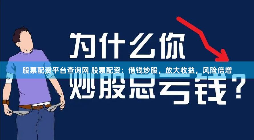 股票配资平台查询网 股票配资：借钱炒股，放大收益，风险倍增
