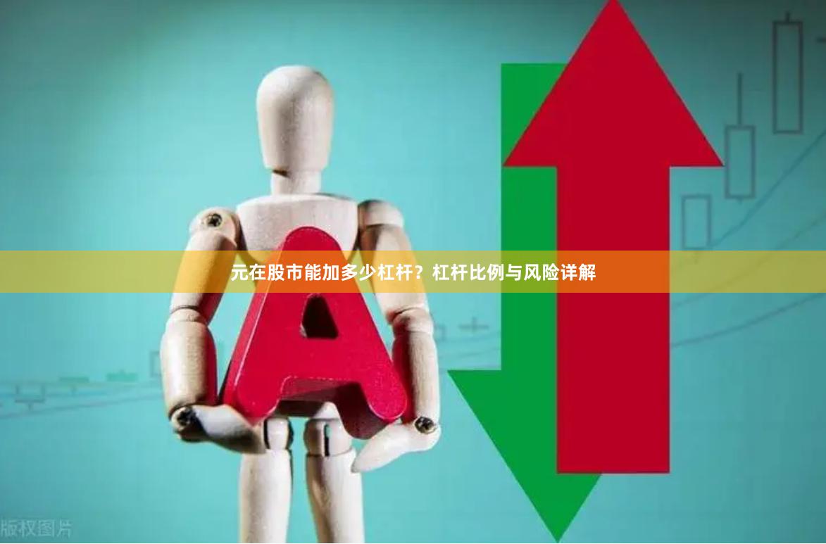 元在股市能加多少杠杆？杠杆比例与风险详解